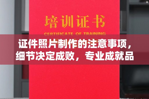 麻城证件照片制作的注意事项，细节决定成败，专业成就品质